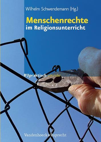 Wilhelm Schwendemann Menschenrechte im Religionsunterricht: Menschenrechte, Solidarität, Zivilcourage – Bausteine für die Sekundarstufe I (RU praktisch sekundar)