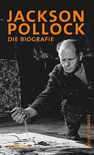 Bülent Gündüz Jackson Pollock: Die Biografie: Die Biographie