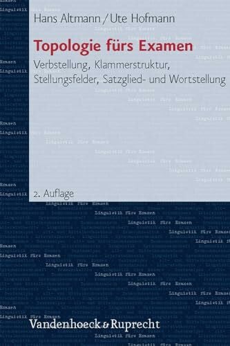 Hofmann, Dr. Ute Topologie fürs Examen: Verbstellung, Klammerstruktur, Stellungsfelder, Satzglied- und Wortstellung (Linguistik furs Examen, 4, Band 4)