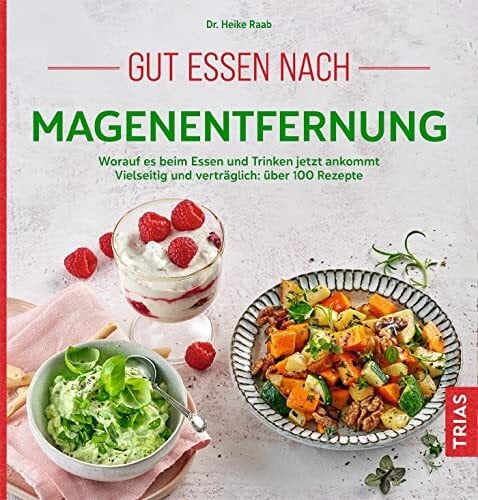 Raab, Heike Gut essen nach Magenentfernung: Worauf es beim Essen und Trinken jetzt ankommt. Vielseitig und verträglich: über 100 Rezepte (Köstlich essen)
