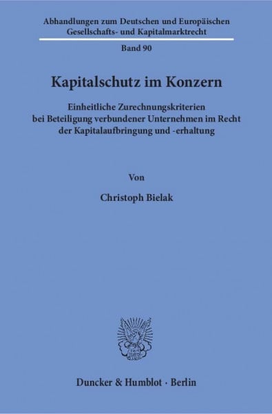 Bielak, Christoph Kapitalschutz im Konzern.: Einheitliche Zurechnungskriterien bei Beteiligung verbundener Unternehmen im Recht der Kapitalaufbringung und -erhaltung. ... Gesellschafts- und Kapitalmarktrecht)