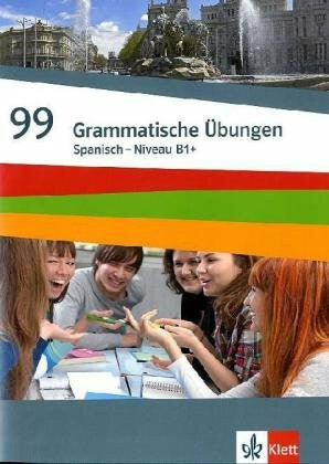99 Grammatische Ãbungen Spanisch Niveau B1+: Grammatisches Ãbungsheft Klasse 9-10