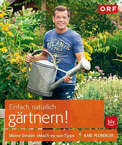 Ploberger, Karl Einfach natürlich gärtnern!: Meine besten >>Mach-es-so<<-Tipps (BLV Gartenpraxis)