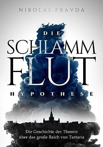 Pravda, Nikolas Die Schlammflut-Hypothese: Die Geschichte der Theorie über das große Reich von Tartaria