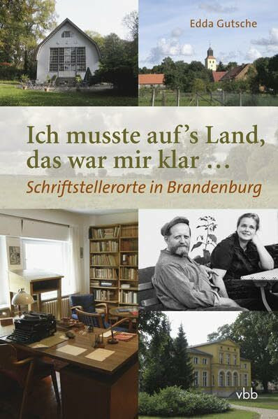 Gutsche, Edda Ich musste aufs Land, das war mir klar…: Schriftstellerorte in Brandenburg