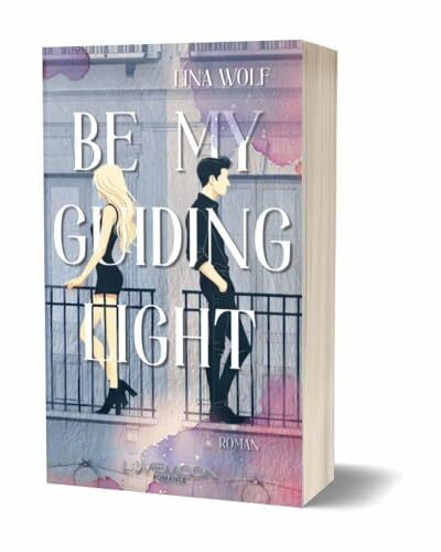 Wolf, Lina Be my guiding light: Herzergreifende Enemies to Lovers New Adult Romance