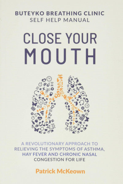 McKeown, Patrick G. Close Your Mouth: Buteyko Clinic Handbook for Perfect Health. Stop Asthma, Hay Fever and Nasal Congestion permanently