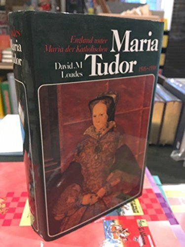 David Michael Loades Maria Tudor (1516 - 1558) England unter Maria der Katholischen