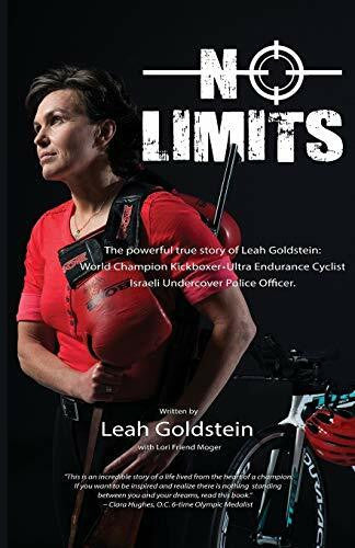 Goldstein, Leah No Limits: The powerful true story of Leah Goldstein-World Champion Kickboxer, Ultra Endurance Cyclist, Israeli Undercover Police Officer