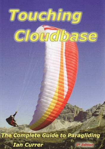 Currer, Ian Touching Cloudbase: The Complete Guide to Paragliding