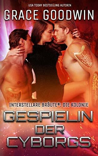 Goodwin, Grace Gespielin der Cyborgs (Die Interstellare Bräute: Die Kolonie, Band 2)