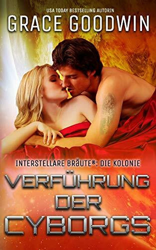 Goodwin, Grace Verführung der Cyborgs (Die Interstellare Bräute: Die Kolonie, Band 3)