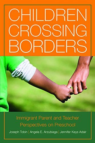 Arzubiaga, Angela Children Crossing Borders: Immigrant Parent and Teacher Perspectives on Preschool for Children of Immigrants