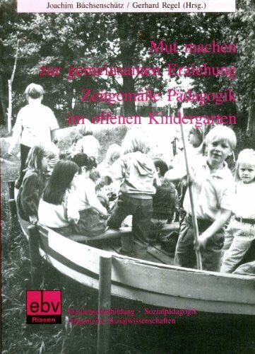 Mut machen zur gemeinsamen Erziehung. Zeitgemässe Pädagogik im offenen Kindergarten. Darstellungen aus dem Erprobungsprojekt Cuxhaven