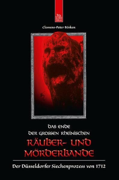 Bösken, Clemens P Das Ende der großen rheinischen Räuber- und Mörderbande: Der Düsseldorfer Siechenprozess von 1712 (Historische Kriminalfälle)