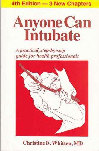 Whitten M.D., Christine E. Anyone Can Intubate (5th Ed.): A Step-by-Step Guide to Intubation & Airway Management (Whitten's Step-By-Step Guides, Band 1)
