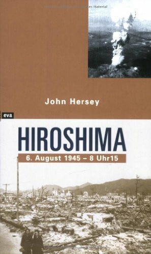 John Hersey Hiroshima. 6. August 1945 - 8 Uhr 15: Mit e. Vorw. v. Robert Jungk