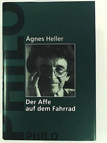 Agnes Heller Der Affe auf dem Fahrrad. Eine Lebensgeschichte