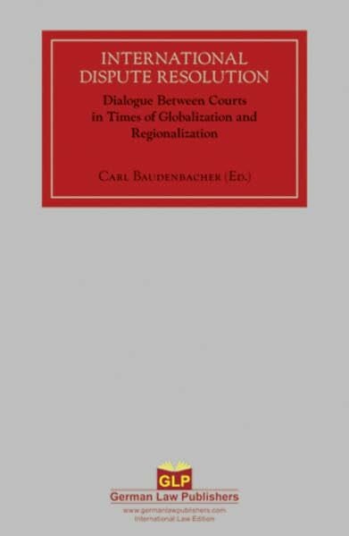 Baudenbacher, Carl International Dispute Resolution Volume 2: Dialogue Between Courts in Times of Globalization and Regionalization