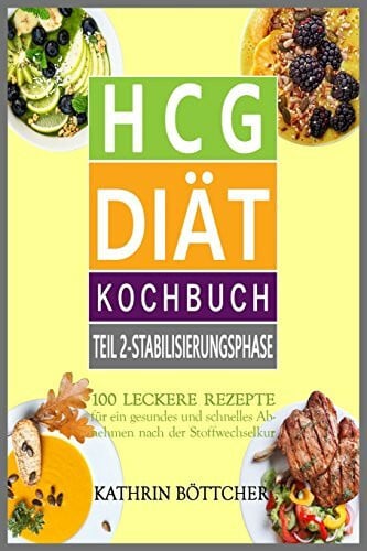 Böttcher, Kathrin HCG DIÃT KOCHBUCH - Teil 2: Stabilisierungsphase: 100 leckere Rezepte für schnelles Abnehmen nach der Stoffwechselkur: ... Sie dem Ãbergewicht den Kampf an!, Band 2)
