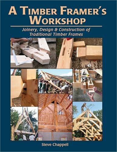 Chappell, Steve K. A Timber Framer's Workshop: Joinery & Design Essentials for Building Traditional Timber Frames: Joinery, Design & Construction of Traditional Timber Frames