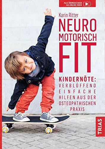 Ritter, Karin Neuromotorisch fit: Kindernöte: Verblüffend einfache Hilfen aus der osteopathischen Praxis