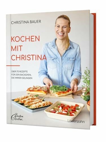 Bauer, Christina Kochen mit Christina: Ãber 70 Rezepte für den Backofen, die immer gelingen. Praktische Tipps für vielfältige Ofengerichte
