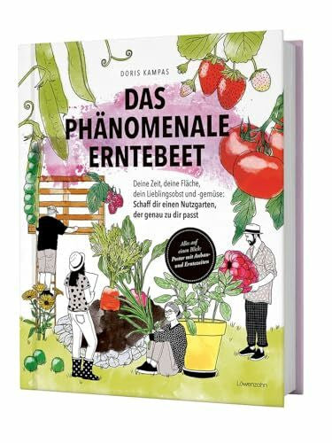 Kampas, Doris Das phänomenale Erntebeet: Deine Zeit, deine Fläche, dein Lieblingsobst und -gemüse: Schaff dir einen Nutzgarten, der genau zu dir passt. Praxisratgeber für einen ertragreichen Garten