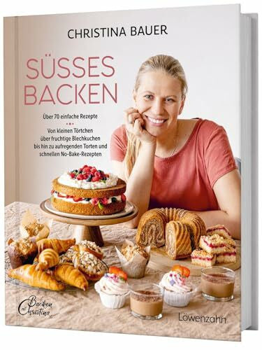 Bauer, Christina SüÃes backen: Ãber 70 einfache Rezepte. Von kleinen Törtchen über fruchtige Blechkuchen bis hin zu aufregenden Torten und schnellen No-Bake-Rezepten
