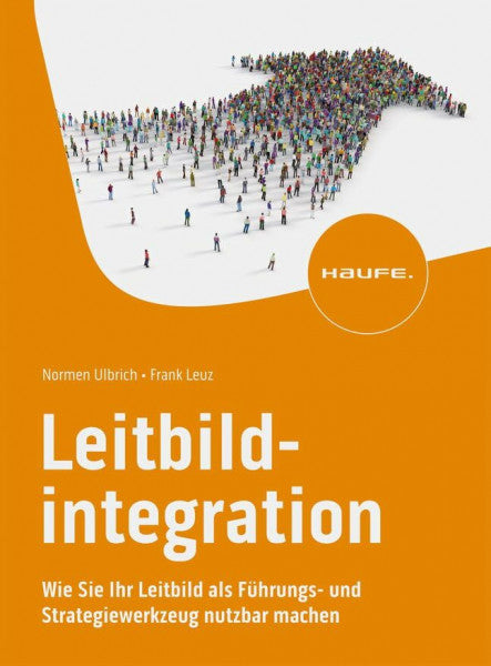 Leuz, Frank Leitbildintegration: Wie Sie Ihr Leitbild als Führungs- und Strategiewerkzeug nutzbar machen (Haufe Fachbuch)