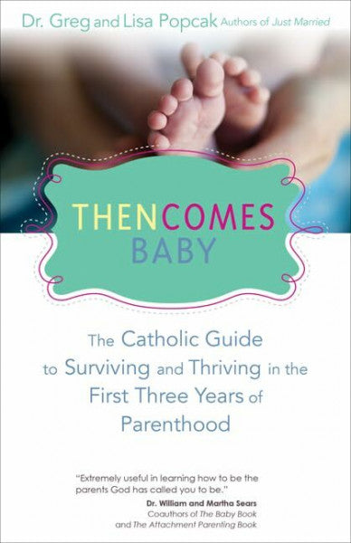 Popcak, Lisa Then Comes Baby: The Catholic Guide to Surviving and Thriving in the First Three Years of Parenthood