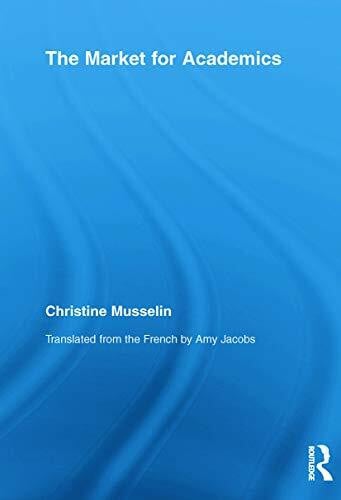 Musselin, Christine The Market for Academics (Studies in Higher Education)