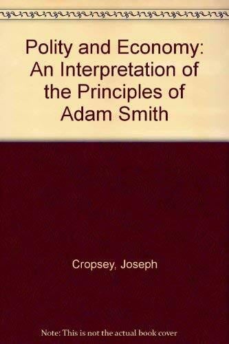 Cropsey, Joseph Polity and Economy: An Interpretation of the Principles of Adam Smith