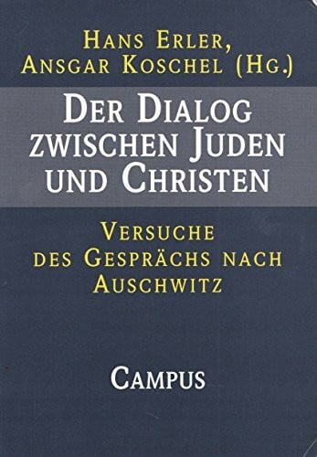Koschel, Ansgar Der Dialog zwischen Juden und Christen: Versuche des Gesprächs nach Auschwitz