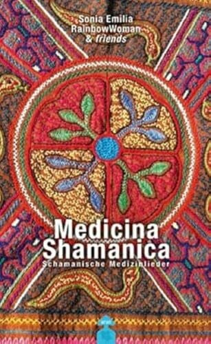 RainbowWoman, Sonia Emilia Medicina Shamanica: Schamanische Medizinlieder (mit CD)