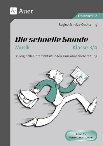 Schulze-Oechtering, Regina Die schnelle Stunde Musik Klasse 3-4: 33 originelle Unterrichtsstunden ganz ohne Vorbereitung (Die schnelle Stunde Grundschule)