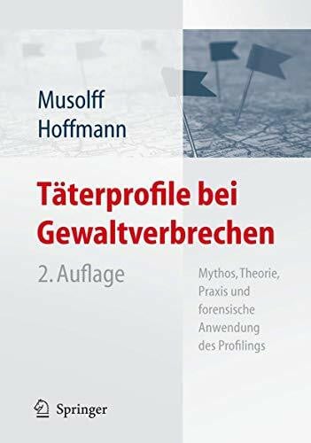 Hoffmann, Jens Täterprofile bei Gewaltverbrechen: Mythos, Theorie, Praxis und forensische Anwendung des Profilings