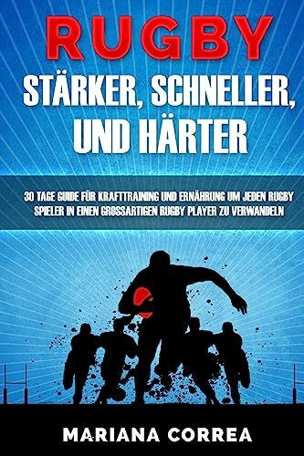 Correa, Mariana RUGBY STARKER, SCHNELLER, Und HARTER: EIN KOMPLETTES Krafttraining und Ernahrungsplan um Starker, Schneller und Fitter zu werden