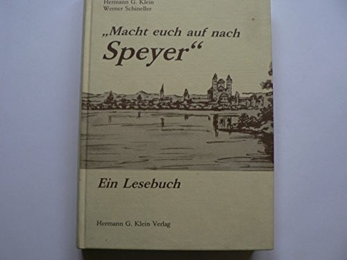 Macht Euch auf nach Speyer Ein Lesebuch. Die Stadt Speyer einst und jetzt in Geschichten, Erinnerungen und Berichten, Briefen und Gedichten.