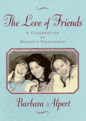 Alpert, Barbara The Love of Friends: A Celebration of Women's Friendship