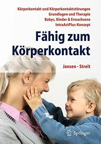 Streit, Uta Fähig zum Körperkontakt: Körperkontakt und Körperkontaktstörungen - Grundlagen und Therapie - Babys, Kinder & Erwachsene - IntraActPlus-Konzept