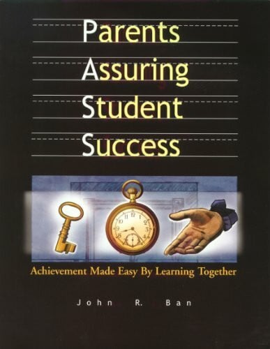 Ban, John R. Parents Assuring Student Success: Achievement Made Easy by Learning Together