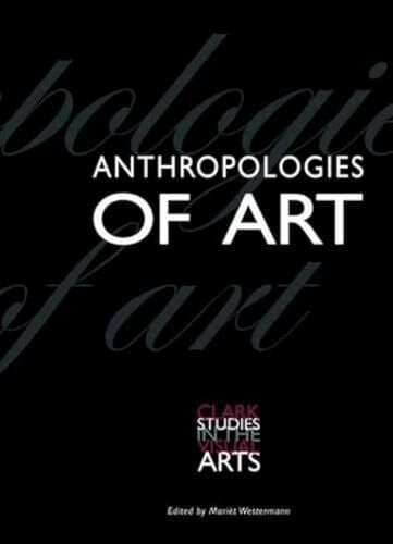 Clark Conference Anthropologies of Art (Clark Studies In The Visual Arts)