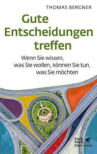 Bergner, Thomas Gute Entscheidungen treffen: Wenn Sie wissen, was Sie wollen, können Sie tun, was Sie möchten