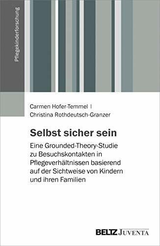 Rothdeutsch-Granzer, Christina Selbst sicher sein: Eine Grounded-Theory-Studie zu Besuchskontakten in Pflegeverhältnissen basierend auf der Sichtweise von Kindern und ihren Familien (Pflegekinderforschung)