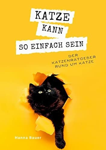 Bauer, Hanna Katze kann so einfach sein: Der Katzenratgeber rund um Katze