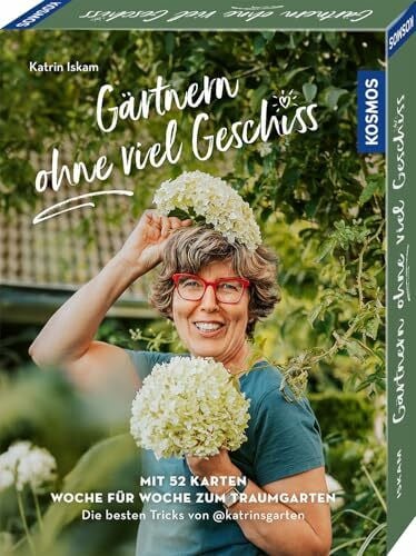 Iskam, Katrin Gärtnern ohne viel Geschiss: Mit 52 Karten Woche für Woche zum Traumgarten - die besten Tricks von @katrinsgarten