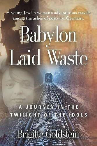 Goldstein, Brigitte Babylon Laid Waste: A Journey in the Twilight of the Idols