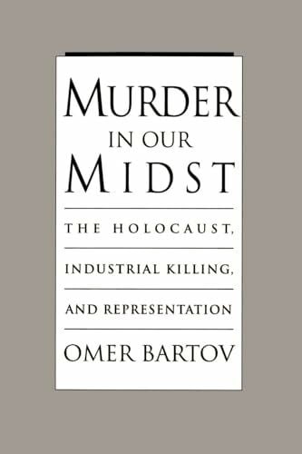 Bartov, Omer Murder in Our Midst: The Holocaust, Industrial Killing, and Representation