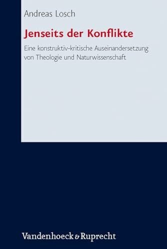Andreas Losch Jenseits der Konflikte: Eine konstruktiv-kritische Auseinandersetzung von Theologie und Naturwissenschaft (Forschungen zur systematischen und ökumenischen Theologie, Bd. 133)